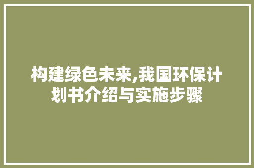 构建绿色未来,我国环保计划书介绍与实施步骤
