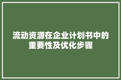 流动资源在企业计划书中的重要性及优化步骤 问答