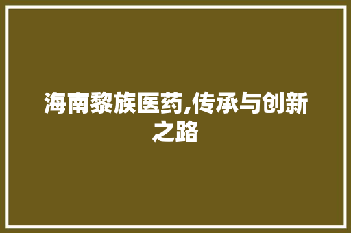 海南黎族医药,传承与创新之路 汉字拼音