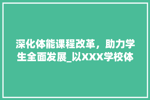 深化体能课程改革，助力学生全面发展_以XXX学校体能课程项目计划为例