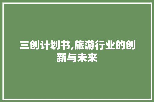 三创计划书,旅游行业的创新与未来