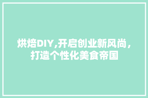 烘焙DIY,开启创业新风尚，打造个性化美食帝国 近义词汇
