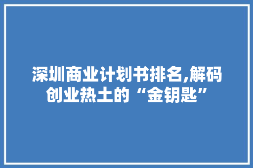 深圳商业计划书排名,解码创业热土的“金钥匙”