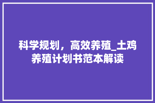 科学规划，高效养殖_土鸡养殖计划书范本解读