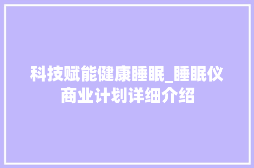 科技赋能健康睡眠_睡眠仪商业计划详细介绍