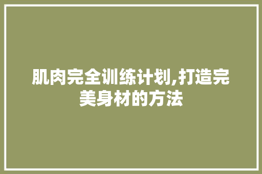 肌肉完全训练计划,打造完美身材的方法 近义词汇