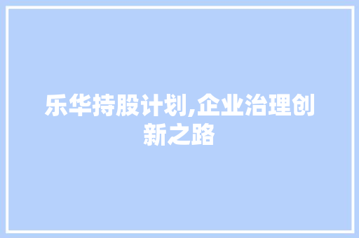乐华持股计划,企业治理创新之路