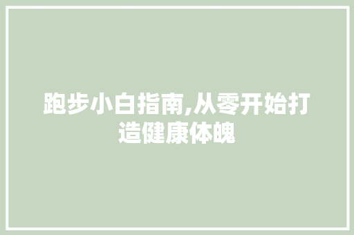 跑步小白指南,从零开始打造健康体魄