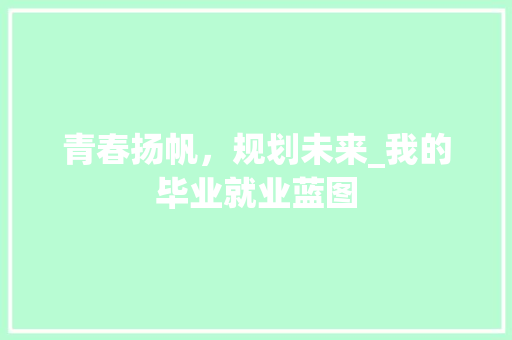 青春扬帆，规划未来_我的毕业就业蓝图 问答