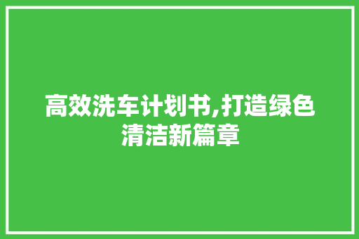 高效洗车计划书,打造绿色清洁新篇章 英语单词