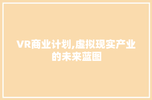 VR商业计划,虚拟现实产业的未来蓝图