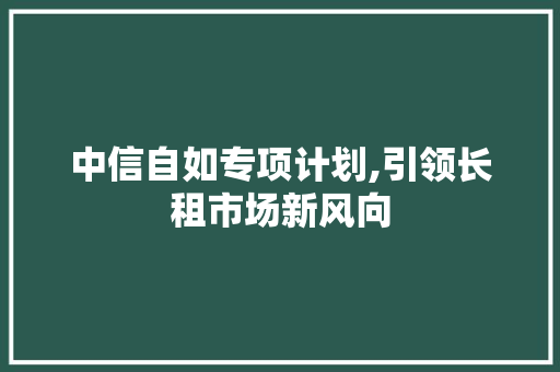 中信自如专项计划,引领长租市场新风向