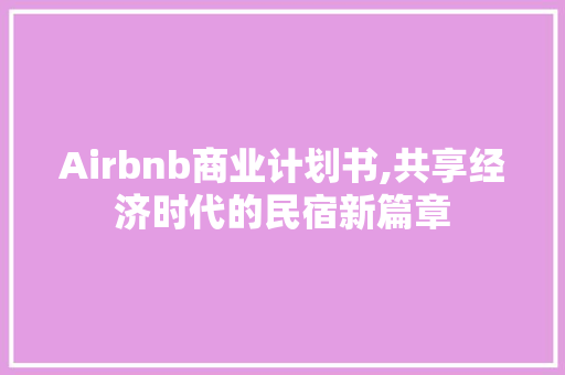 Airbnb商业计划书,共享经济时代的民宿新篇章