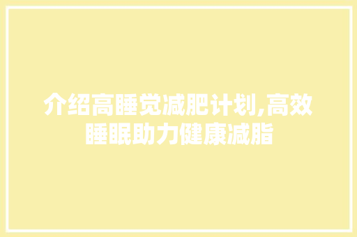 介绍高睡觉减肥计划,高效睡眠助力健康减脂