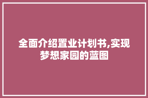 全面介绍置业计划书,实现梦想家园的蓝图