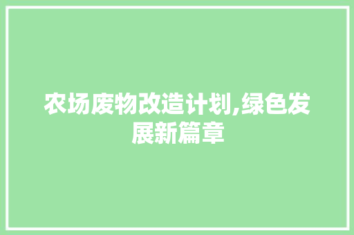 农场废物改造计划,绿色发展新篇章