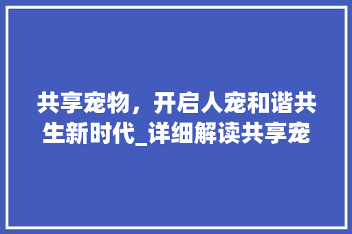 共享宠物，开启人宠和谐共生新时代_详细解读共享宠物计划书封面
