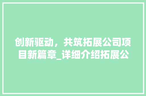 创新驱动，共筑拓展公司项目新篇章_详细介绍拓展公司项目计划