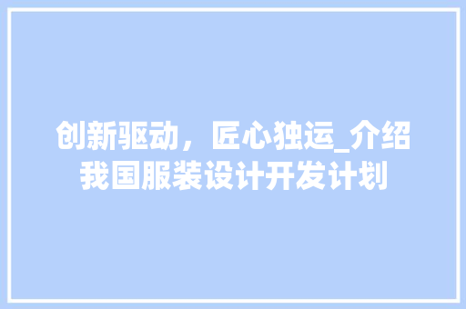 创新驱动，匠心独运_介绍我国服装设计开发计划