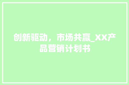 创新驱动，市场共赢_XX产品营销计划书 汉字拼音