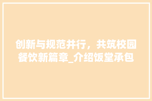创新与规范并行，共筑校园餐饮新篇章_介绍饭堂承包计划书