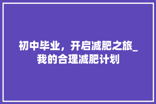 初中毕业，开启减肥之旅_我的合理减肥计划