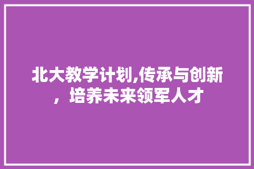 北大教学计划,传承与创新，培养未来领军人才