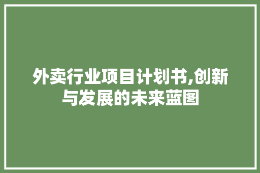 外卖行业项目计划书,创新与发展的未来蓝图
