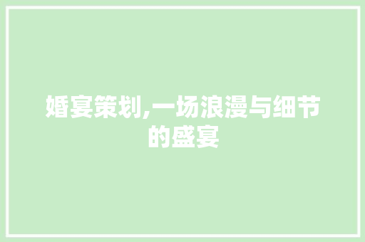婚宴策划,一场浪漫与细节的盛宴