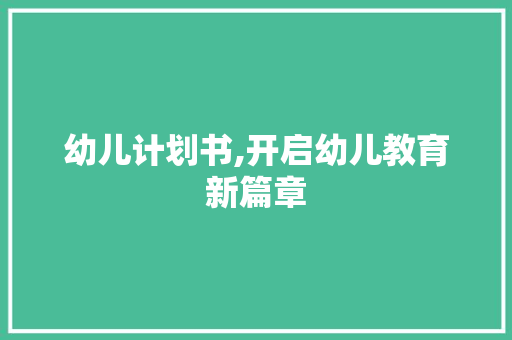 幼儿计划书,开启幼儿教育新篇章
