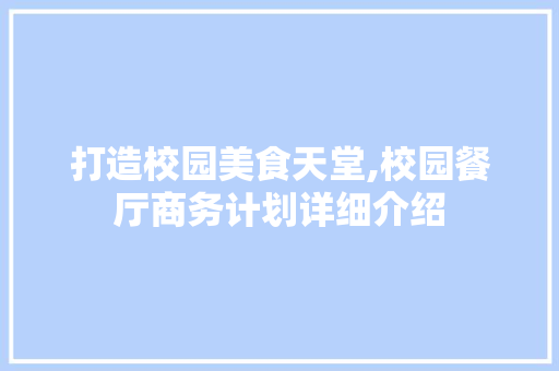 打造校园美食天堂,校园餐厅商务计划详细介绍