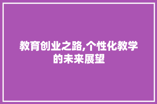 教育创业之路,个性化教学的未来展望