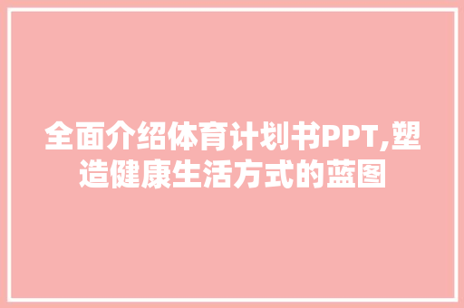 全面介绍体育计划书PPT,塑造健康生活方式的蓝图