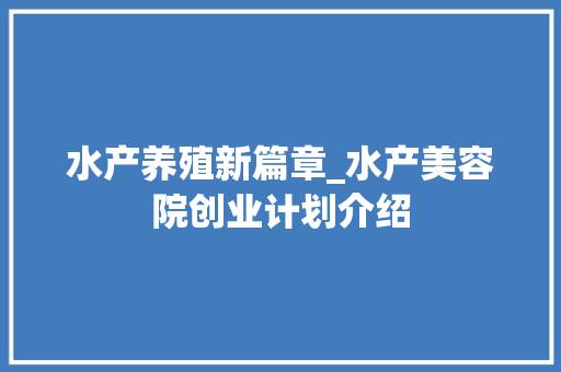 水产养殖新篇章_水产美容院创业计划介绍