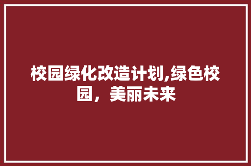 校园绿化改造计划,绿色校园，美丽未来
