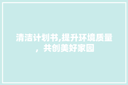 清洁计划书,提升环境质量，共创美好家园