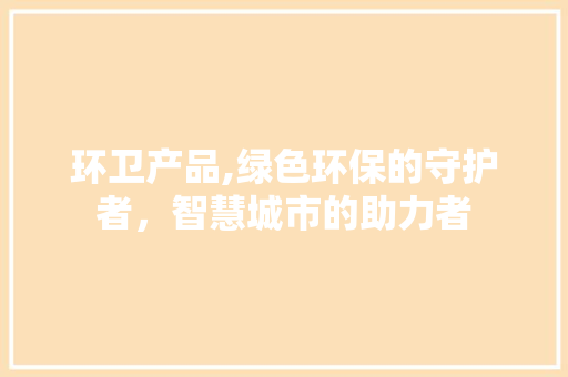 环卫产品,绿色环保的守护者，智慧城市的助力者