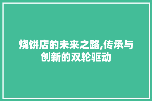 烧饼店的未来之路,传承与创新的双轮驱动