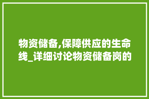 物资储备,保障供应的生命线_详细讨论物资储备岗的重要作用