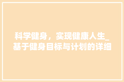 科学健身，实现健康人生_基于健身目标与计划的详细解读