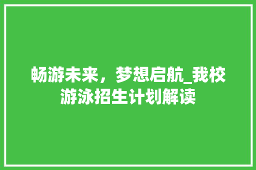 畅游未来，梦想启航_我校游泳招生计划解读