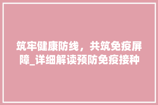 筑牢健康防线，共筑免疫屏障_详细解读预防免疫接种计划