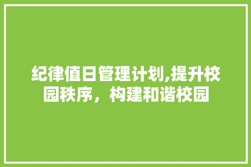 纪律值日管理计划,提升校园秩序，构建和谐校园 反义词汇
