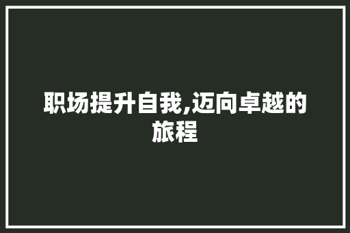 职场提升自我,迈向卓越的旅程