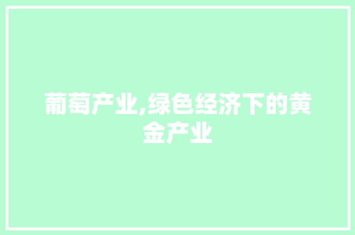 葡萄产业,绿色经济下的黄金产业