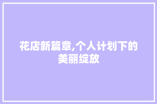 花店新篇章,个人计划下的美丽绽放
