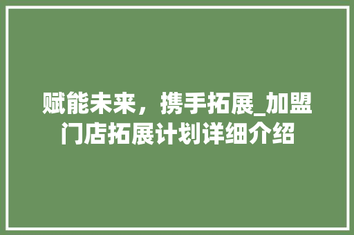 赋能未来，携手拓展_加盟门店拓展计划详细介绍