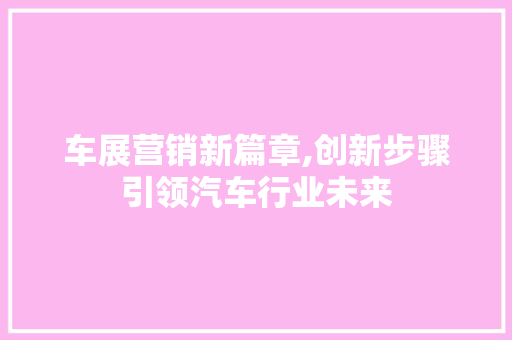 车展营销新篇章,创新步骤引领汽车行业未来