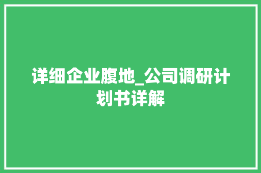 详细企业腹地_公司调研计划书详解