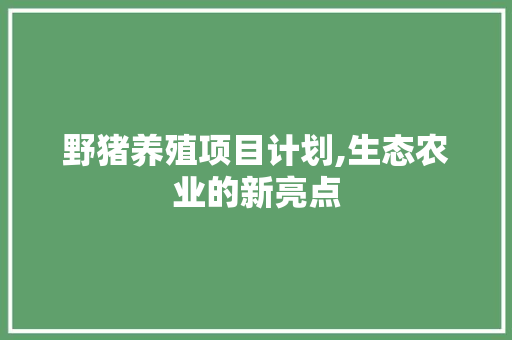 野猪养殖项目计划,生态农业的新亮点